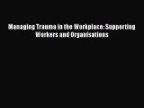 Download Managing Trauma in the Workplace: Supporting Workers and Organisations Ebook Online
