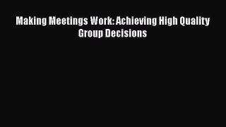 Read Making Meetings Work: Achieving High Quality Group Decisions Ebook Free