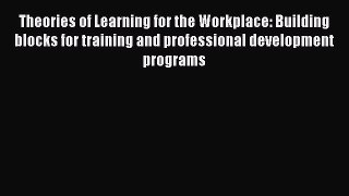 Read Theories of Learning for the Workplace: Building blocks for training and professional