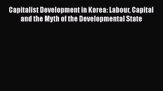 Read Capitalist Development in Korea: Labour Capital and the Myth of the Developmental State