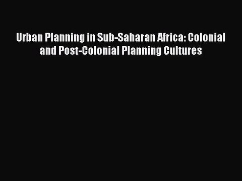 [PDF] Urban Planning in Sub-Saharan Africa: Colonial and Post-Colonial Planning Cultures [Download]