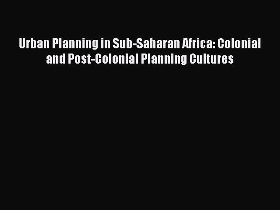 [PDF] Urban Planning in Sub-Saharan Africa: Colonial and Post-Colonial Planning Cultures [Download]