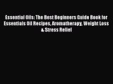 Read Essential Oils: The Best Beginners Guide Book for Essentials Oil Recipes Aromatherapy