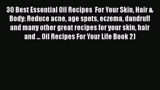 Read 30 Best Essential Oil Recipes  For Your Skin Hair & Body: Reduce acne age spots eczema