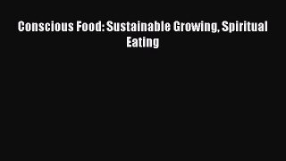 [PDF] Conscious Food: Sustainable Growing Spiritual Eating [Read] Full Ebook