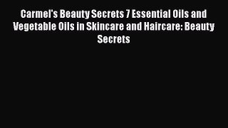 Read Carmel's Beauty Secrets 7 Essential Oils and Vegetable Oils in Skincare and Haircare: