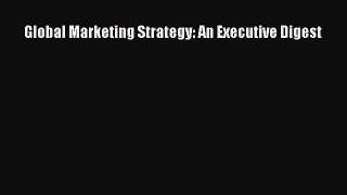 Read Global Marketing Strategy: An Executive Digest Ebook Free