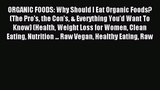 [PDF] ORGANIC FOODS: Why Should I Eat Organic Foods? (The Pro's the Con's & Everything You'd