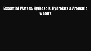 Download Essential Waters: Hydrosols Hydrolats & Aromatic Waters Ebook Free