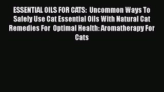 Read ESSENTIAL OILS FOR CATS:  Uncommon Ways To Safely Use Cat Essential Oils With Natural