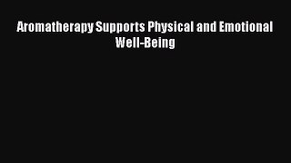 Read Aromatherapy Supports Physical and Emotional Well-Being PDF Free