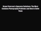 Read Bryan Peterson's Exposure Solutions: The Most Common Photography Problems and How to Solve
