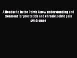 Read A Headache in the Pelvis A new understanding and treament for prostatitis and chronic