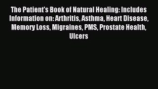 Read The Patient's Book of Natural Healing: Includes Information on: Arthritis Asthma Heart