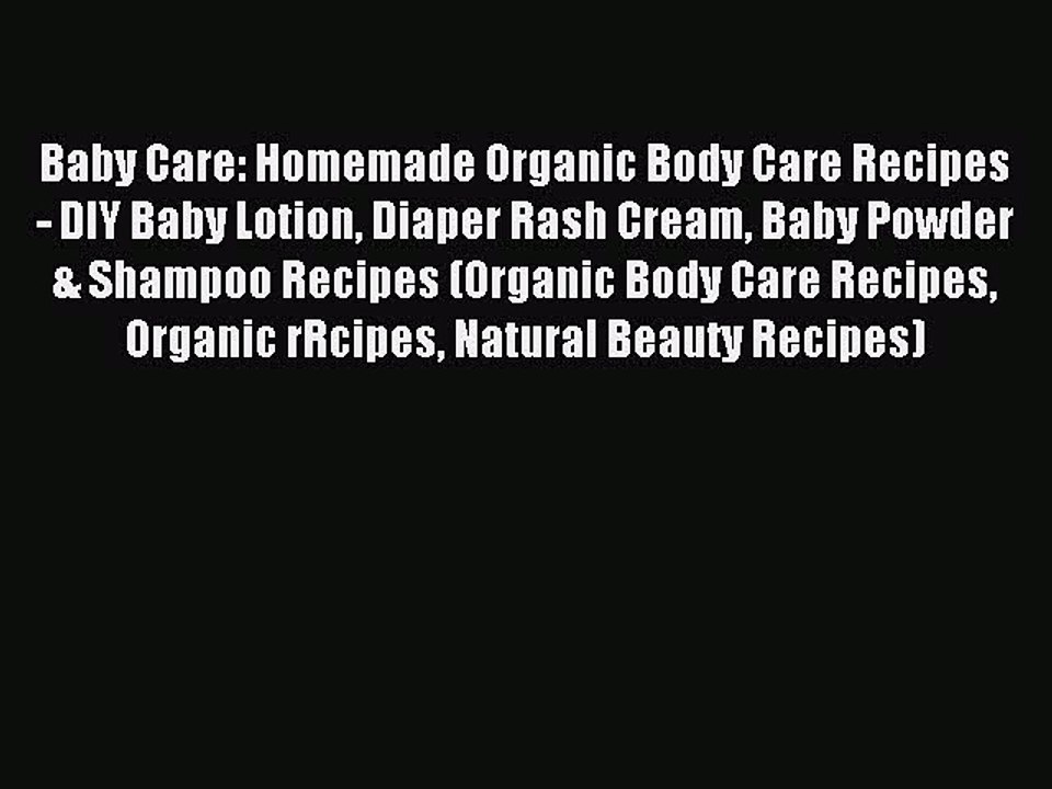 [PDF] Baby Care: Homemade Organic Body Care Recipes - DIY Baby Lotion Diaper Rash Cream Baby