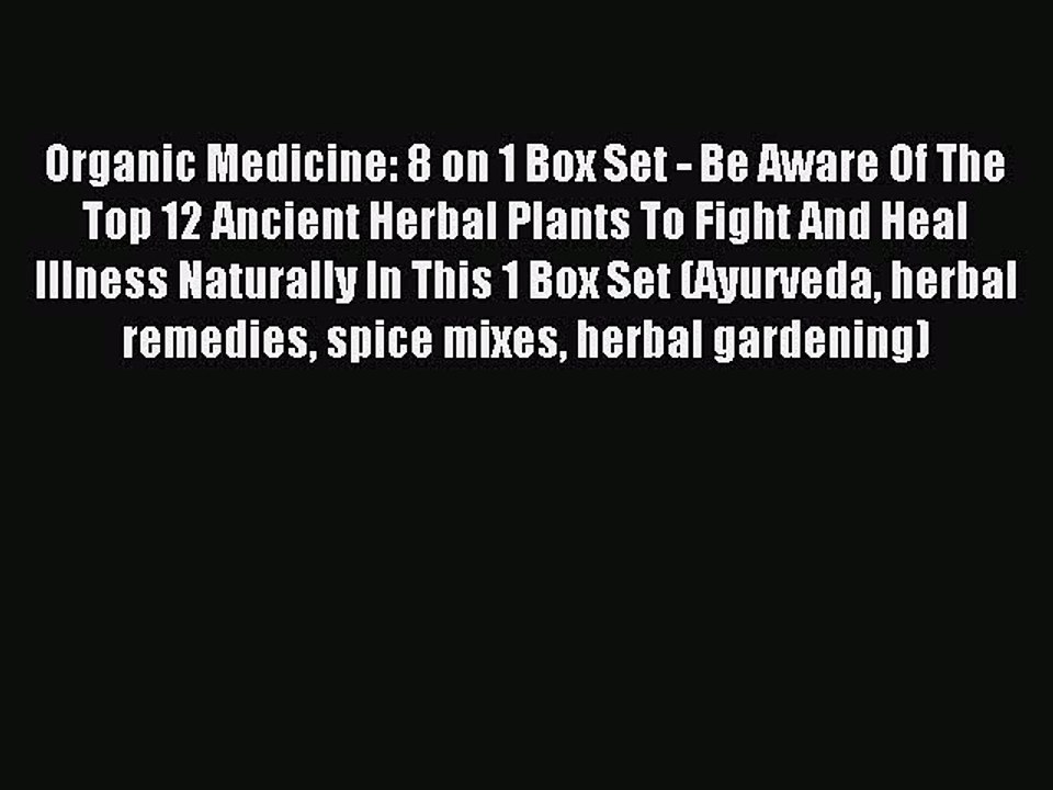 [PDF] Organic Medicine: 8 on 1 Box Set - Be Aware Of The Top 12 Ancient Herbal Plants To Fight