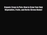 [PDF] Organic Crops in Pots: How to Grow Your Own Vegetables Fruits and Herbs (Green Home)