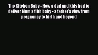 Read The Kitchen Baby - How a dad and kids had to deliver Mum's fifth baby - a father's view