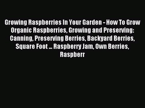 [PDF] Growing Raspberries In Your Garden - How To Grow Organic Raspberries Growing and Preserving: