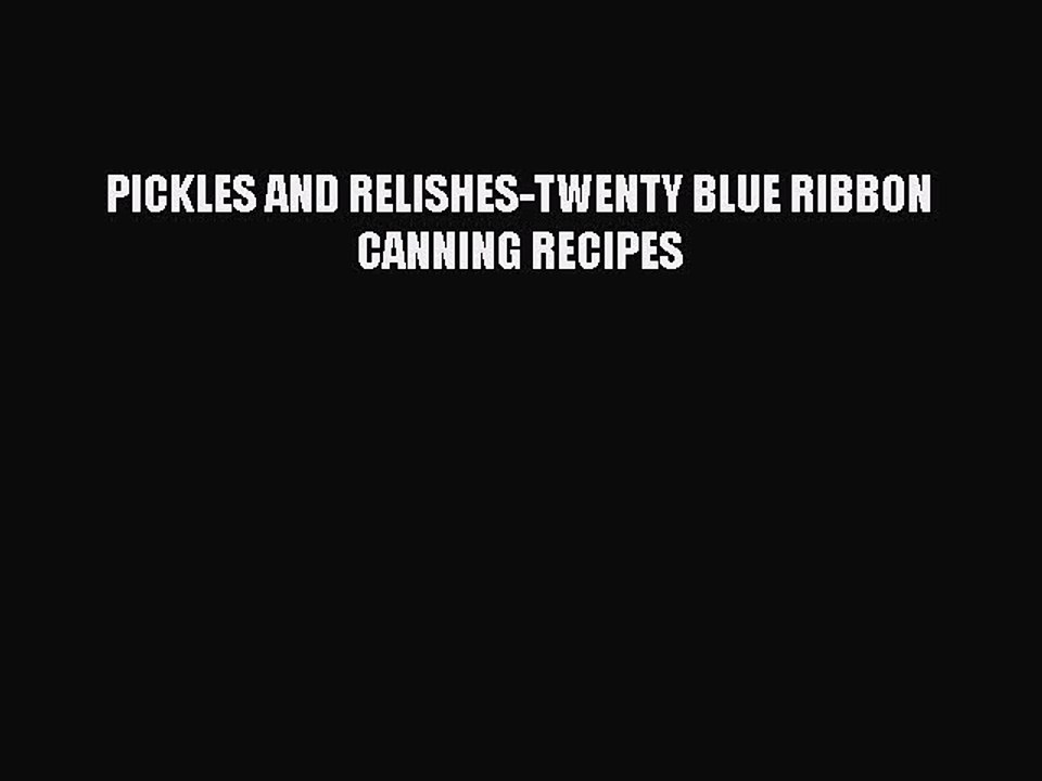[PDF] PICKLES AND RELISHES-TWENTY BLUE RIBBON CANNING RECIPES [Download] Online