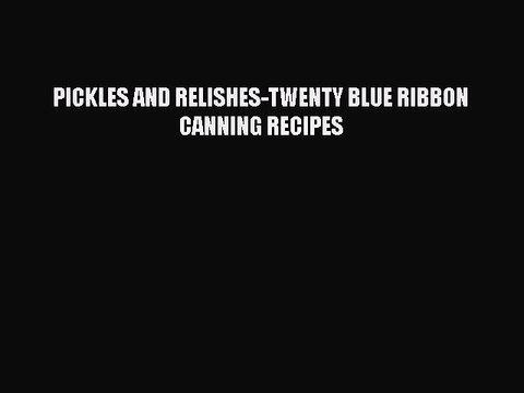 [PDF] PICKLES AND RELISHES-TWENTY BLUE RIBBON CANNING RECIPES [Download] Online