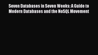 Download Seven Databases in Seven Weeks: A Guide to Modern Databases and the NoSQL Movement