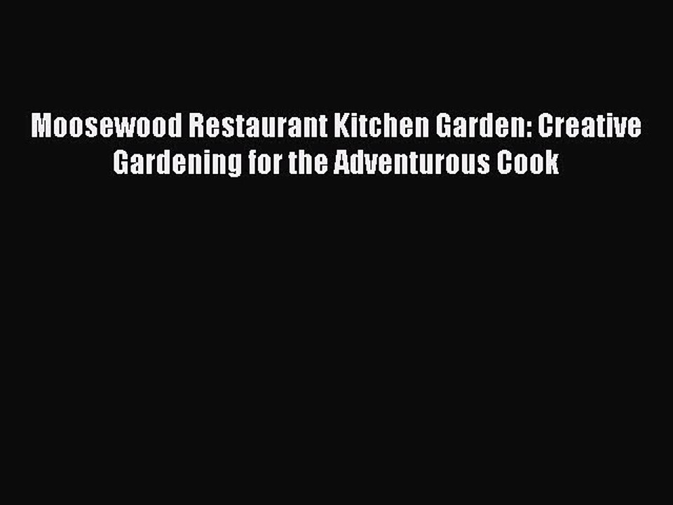 [PDF] Moosewood Restaurant Kitchen Garden: Creative Gardening for the Adventurous Cook [Read]