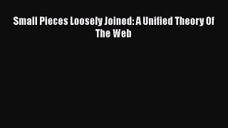 Read Small Pieces Loosely Joined: A Unified Theory Of The Web Ebook Free