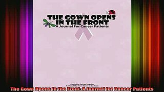 DOWNLOAD FREE Ebooks  The Gown Opens in the Front A Journal for Cancer Patients Full EBook