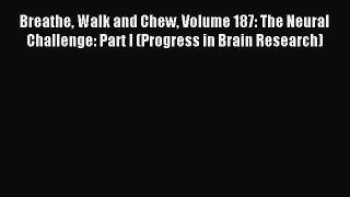 Read Breathe Walk and Chew Volume 187: The Neural Challenge: Part I (Progress in Brain Research)