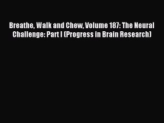 Read Breathe Walk and Chew Volume 187: The Neural Challenge: Part I (Progress in Brain Research)