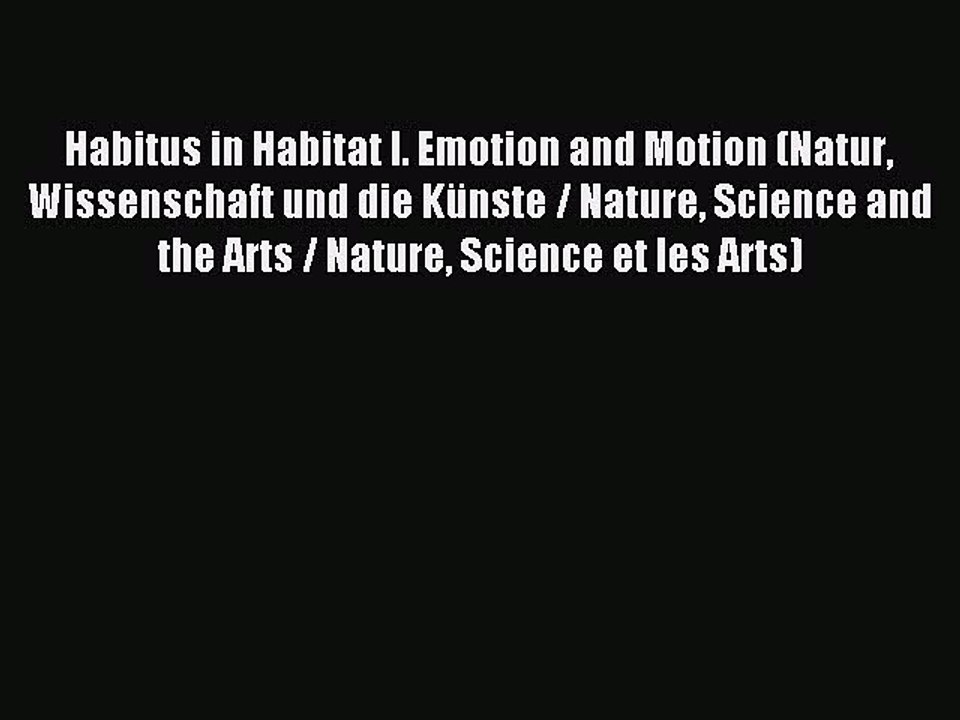 Read Habitus in Habitat I. Emotion and Motion (Natur Wissenschaft und die KÃ¼nste / Nature Science