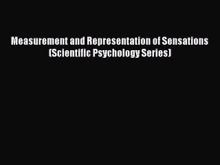 Read Measurement and Representation of Sensations (Scientific Psychology Series) Ebook Free