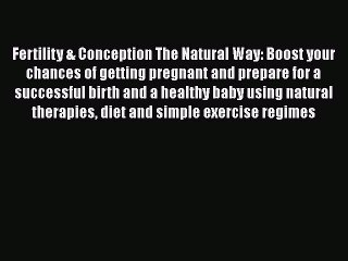 Read Fertility & Conception The Natural Way: Boost your chances of getting pregnant and prepare