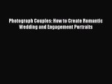 Read Photograph Couples: How to Create Romantic Wedding and Engagement Portraits Ebook Free