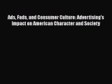 Read Ads Fads and Consumer Culture: Advertising's Impact on American Character and Society