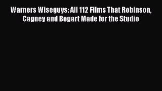 Read Warners Wiseguys: All 112 Films That Robinson Cagney and Bogart Made for the Studio PDF