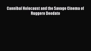 Download Cannibal Holocaust and the Savage Cinema of Ruggero Deodato Ebook Free