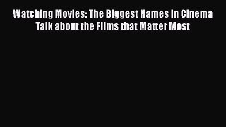 Read Watching Movies: The Biggest Names in Cinema Talk about the Films that Matter Most PDF