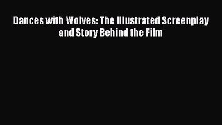 Read Dances with Wolves: The Illustrated Screenplay and Story Behind the Film Ebook Free