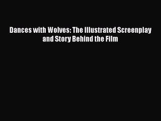 Read Dances with Wolves: The Illustrated Screenplay and Story Behind the Film Ebook Free