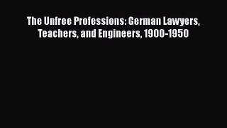 Read The Unfree Professions: German Lawyers Teachers and Engineers 1900-1950 Ebook Free