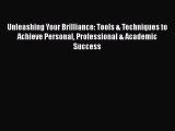 Read Unleashing Your Brilliance: Tools & Techniques to Achieve Personal Professional & Academic