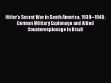 Read Books Hitler's Secret War in South America 1939--1945: German Military Espionage and Allied