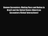 Download Books Uneven Encounters: Making Race and Nation in Brazil and the United States (American