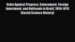 Read Books Order Against Progress: Government Foreign Investment and Railroads in Brazil 1854-1913