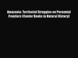 Read Books Amazonia: Territorial Struggles on Perennial Frontiers (Center Books in Natural
