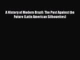 Read Books A History of Modern Brazil: The Past Against the Future (Latin American Silhouettes)