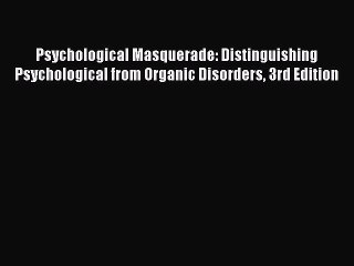 Download Psychological Masquerade: Distinguishing Psychological from Organic Disorders 3rd