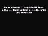 Download The Data Warehouse Lifecycle Toolkit: Expert Methods for Designing Developing and